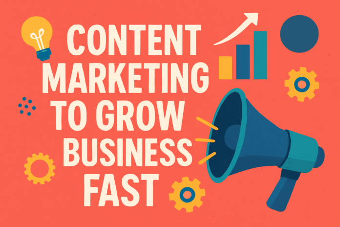 Content Marketing to Grow Your Business Fast
